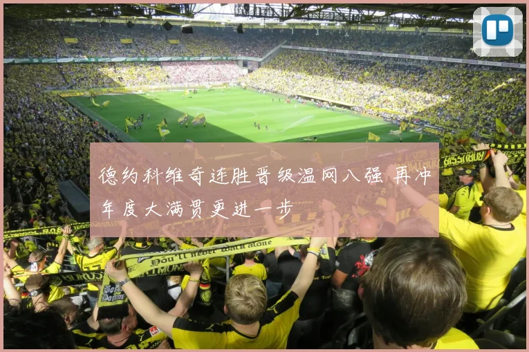 德约科维奇连胜晋级温网八强 再冲年度大满贯更进一步