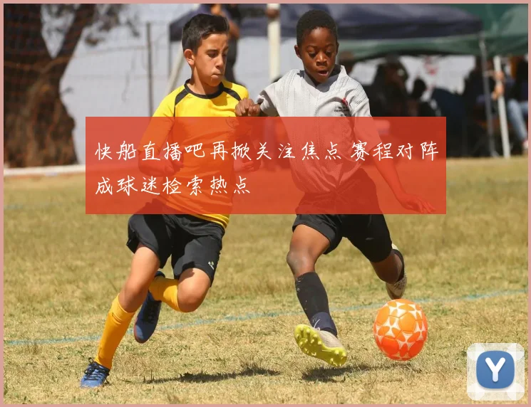 快船直播吧再掀关注焦点 赛程对阵成球迷检索热点