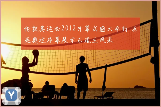伦敦奥运会2012开幕式盛大举行 点亮奥运序幕展示东道主风采
