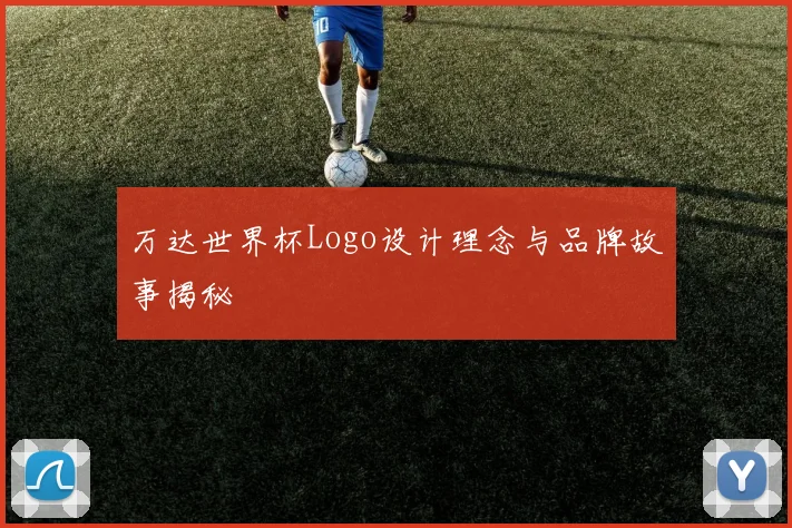 万达世界杯Logo设计理念与品牌故事揭秘