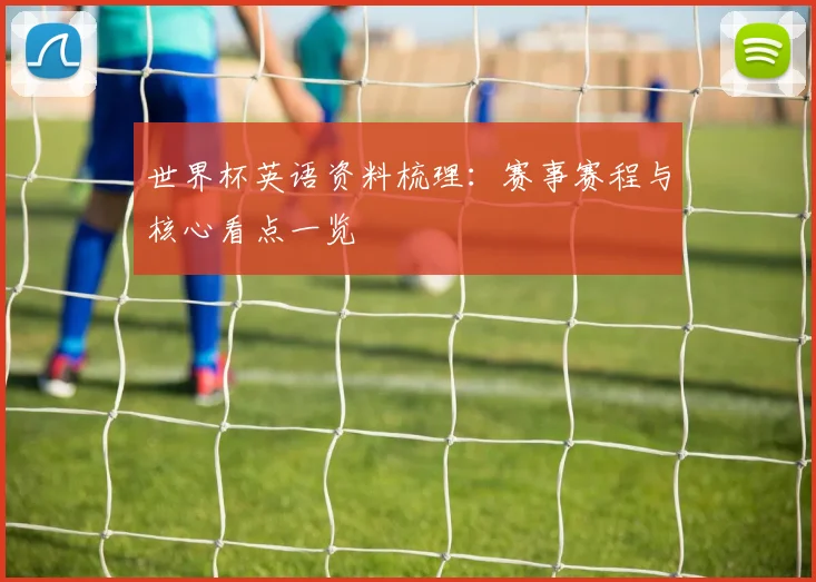 世界杯英语资料梳理：赛事赛程与核心看点一览