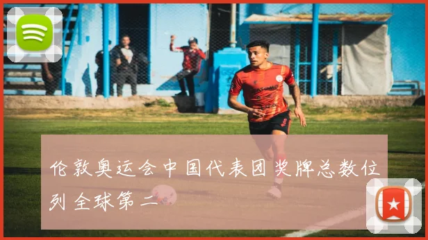 伦敦奥运会中国代表团奖牌总数位列全球第二